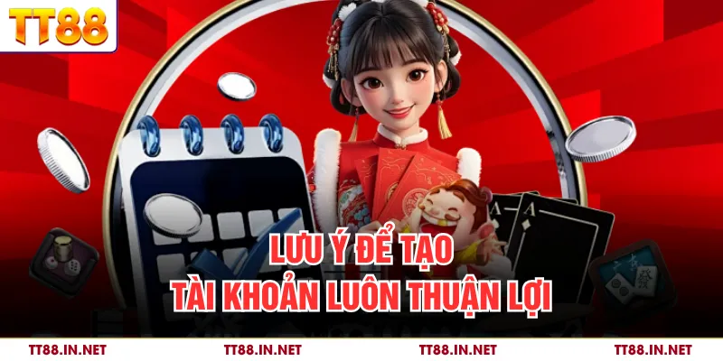 Lưu ý để tạo tài khoản luôn thuận lợi