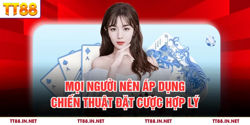 Mọi người nên áp dụng chiến thuật đặt cược hợp lý